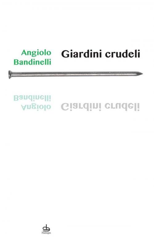 Cover of the book Giardini crudeli by Angiolo Bandinelli, Edizioni Pendragon