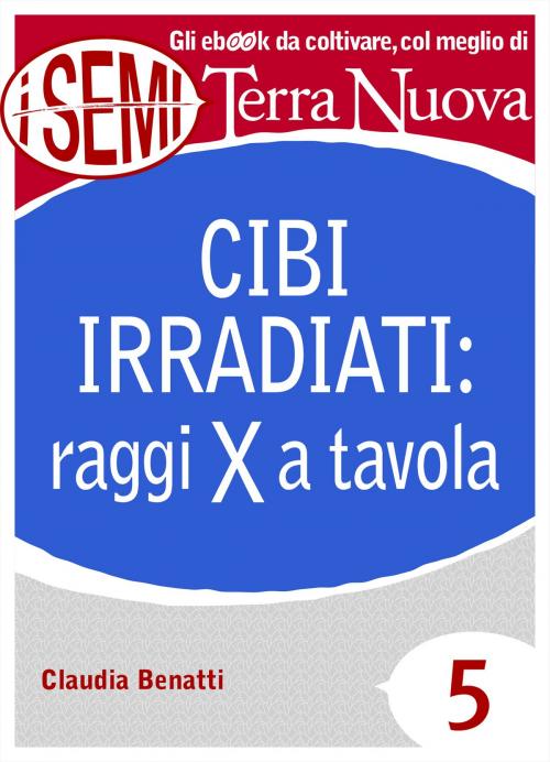Cover of the book Cibi irradiati: raggi X a tavola by Claudia Benatti, Terra Nuova Edizioni