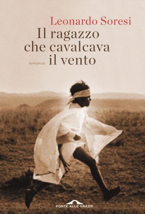 Cover of the book Il ragazzo che cavalcava il vento by Leonardo Soresi, Ponte alle Grazie