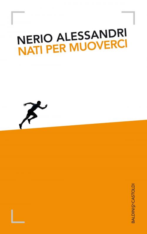 Cover of the book Nati per muoverci by Nerio Alessandri, Baldini&Castoldi