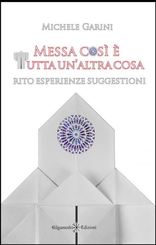 Cover of the book Messa così è tutta un'altra cosa by Michele Garini, Gilgamesh Edizioni