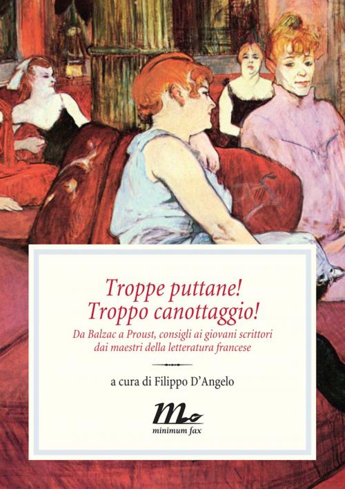 Cover of the book Troppe puttane! Troppo canottaggio! Da Balzac a Proust, consigli ai giovani scrittori dai maestri della letteratura francese by Filippo D'Angelo, minimum fax