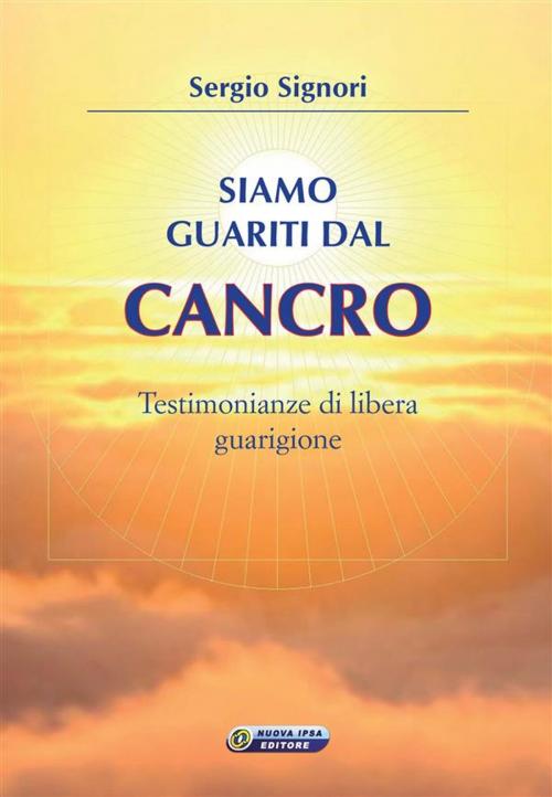 Cover of the book Siamo guariti dal cancro by Sergio Signori, Nuova Ipsa Editore