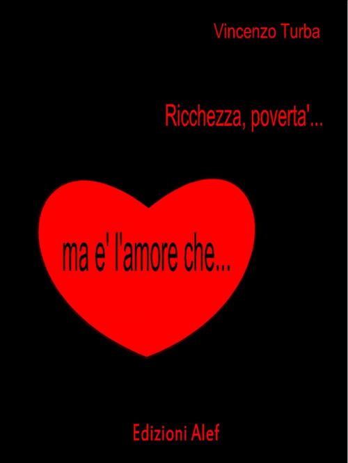 Cover of the book Ricchezza, povertà ma è l'amore che ... by Vincenzo Turba, Edizioni Alef