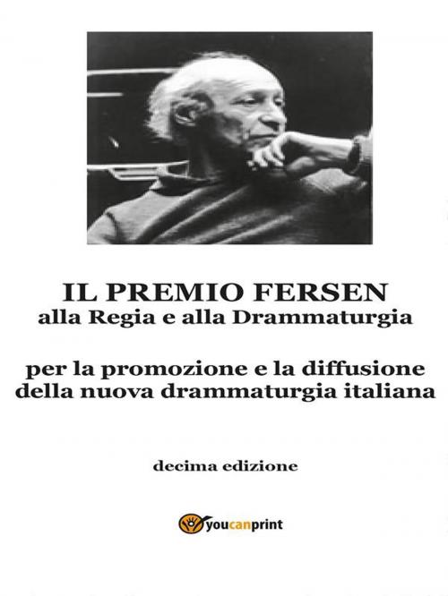 Cover of the book Il Premio Fersen alla Regia e alla Drammaturgia by Ombretta De Biase, Youcanprint