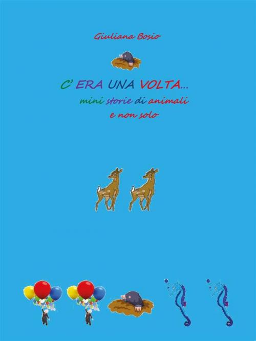 Cover of the book C'era una volta… mini storie di animali e non solo by Giuliana Bosio, Youcanprint