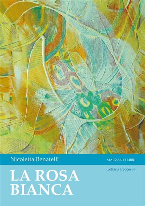 Cover of the book La Rosa Bianca by Nicoletta Benatelli, Mazzanti Libri