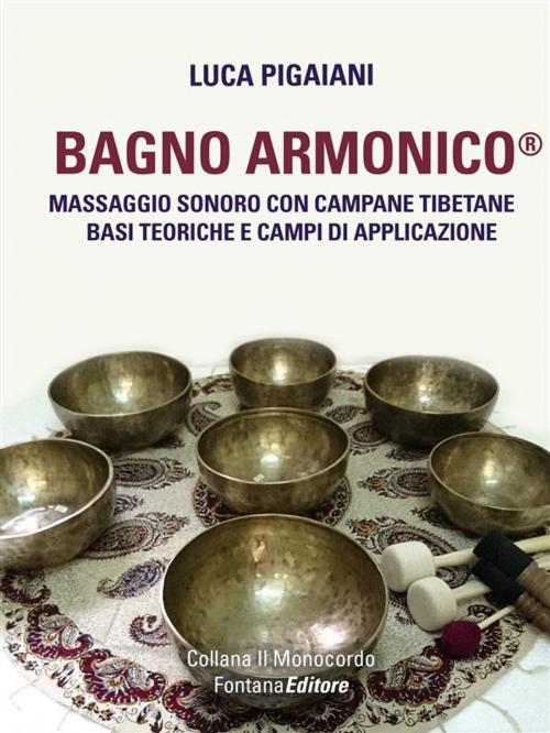 Cover of the book Bagno Armonico® - Massaggio sonoro con campane tibetane by Luca Pigaiani, Fontana Editore
