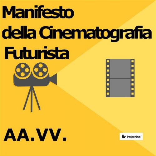 Cover of the book Manifesto della Cinematografia Futurista by AA.VV., Passerino