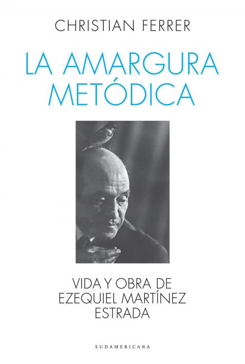 Cover of the book La amargura metódica by Christian Ferrer, Penguin Random House Grupo Editorial Argentina