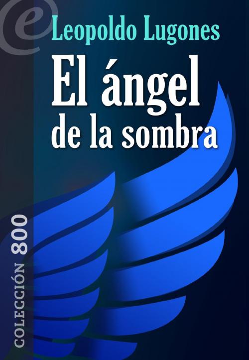 Cover of the book El ángel de la sombra by Leopoldo Lugones, eLibros Editorial
