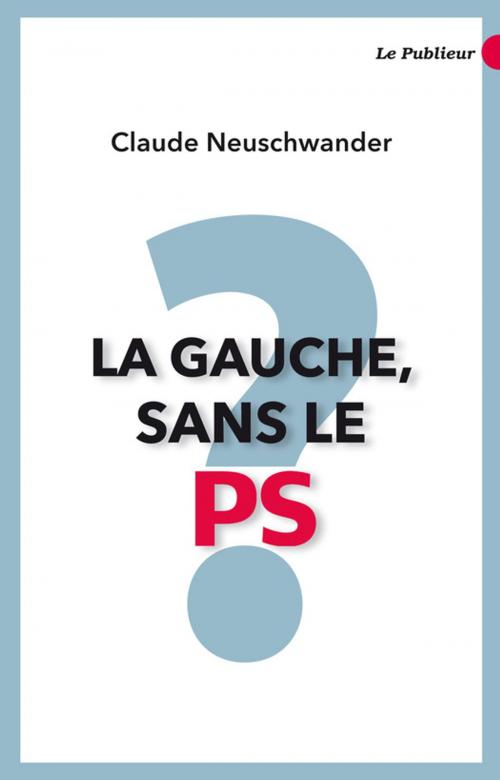 Cover of the book La gauche, sans le PS? by Claude Neuschwander, Le Publieur