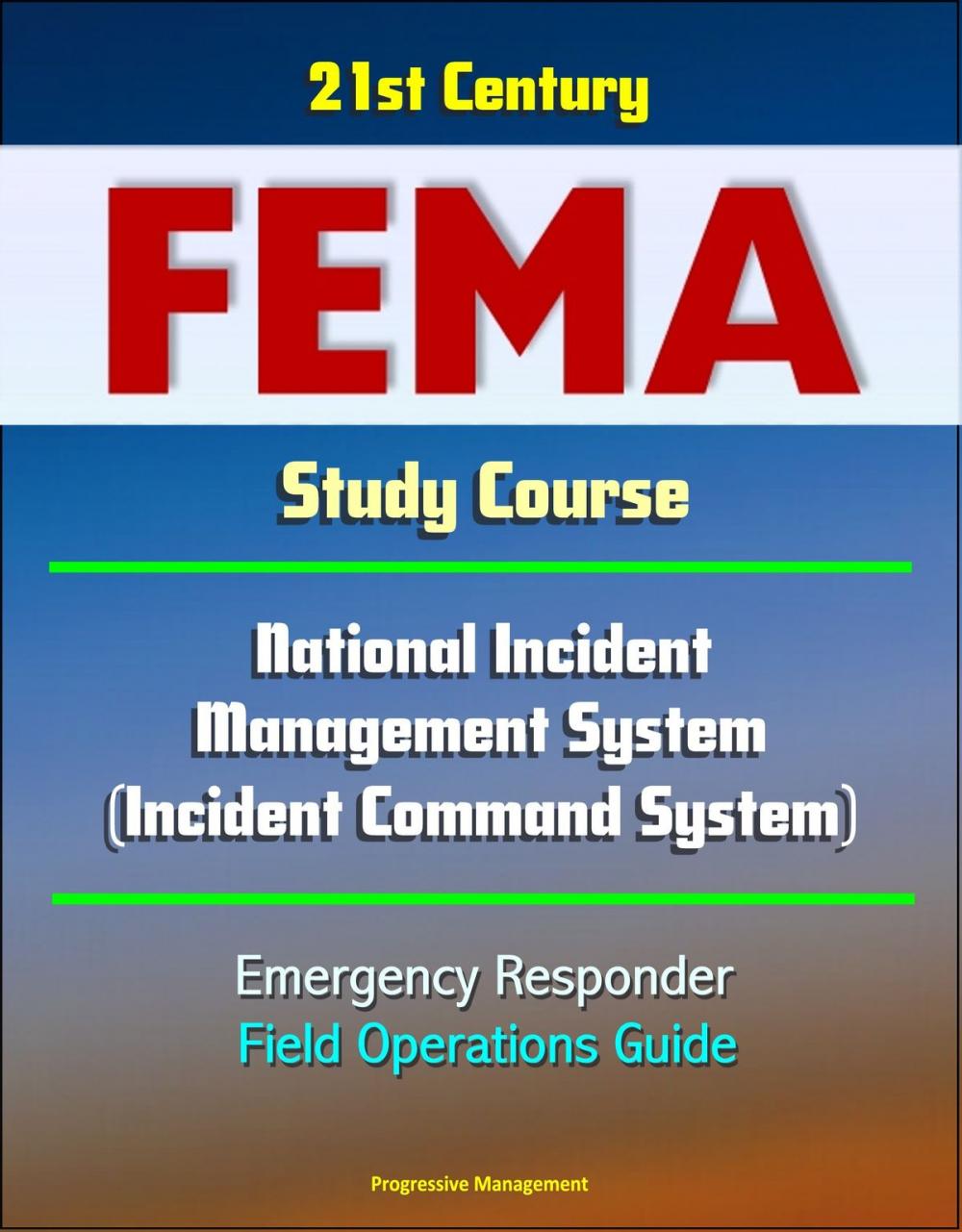 Big bigCover of 21st Century FEMA Study Course: National Incident Management System (Incident Command System) Emergency Responder Field Operations Guide