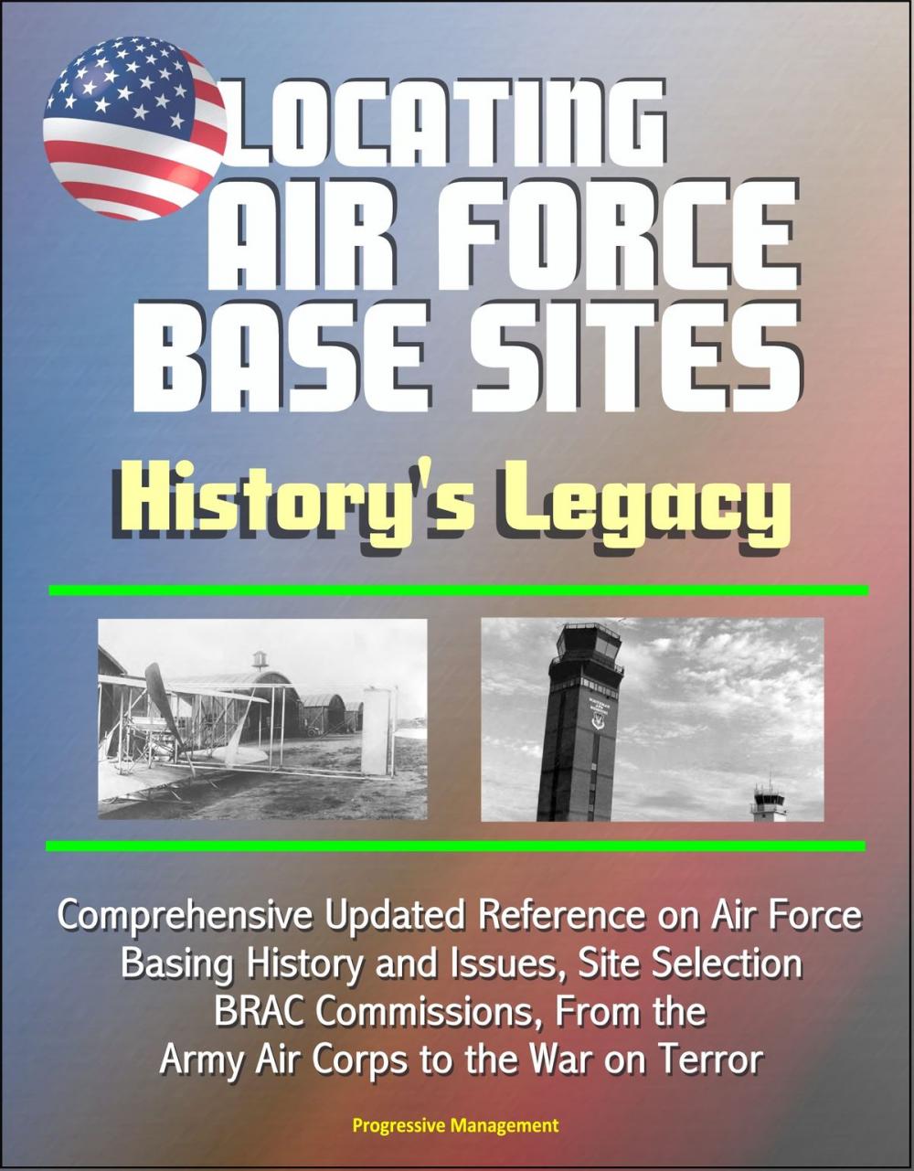 Big bigCover of Locating Air Force Base Sites: History's Legacy - Comprehensive Updated Reference on Air Force Basing History and Issues, Site Selection, BRAC Commissions, From the Army Air Corps to the War on Terror