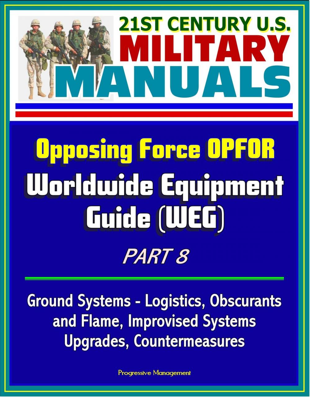 Big bigCover of 21st Century U.S. Military Manuals: Opposing Force OPFOR Worldwide Equipment Guide (WEG) Part 8 - Ground Systems - Logistics, Obscurants and Flame, Improvised Systems, Upgrades, Countermeasures