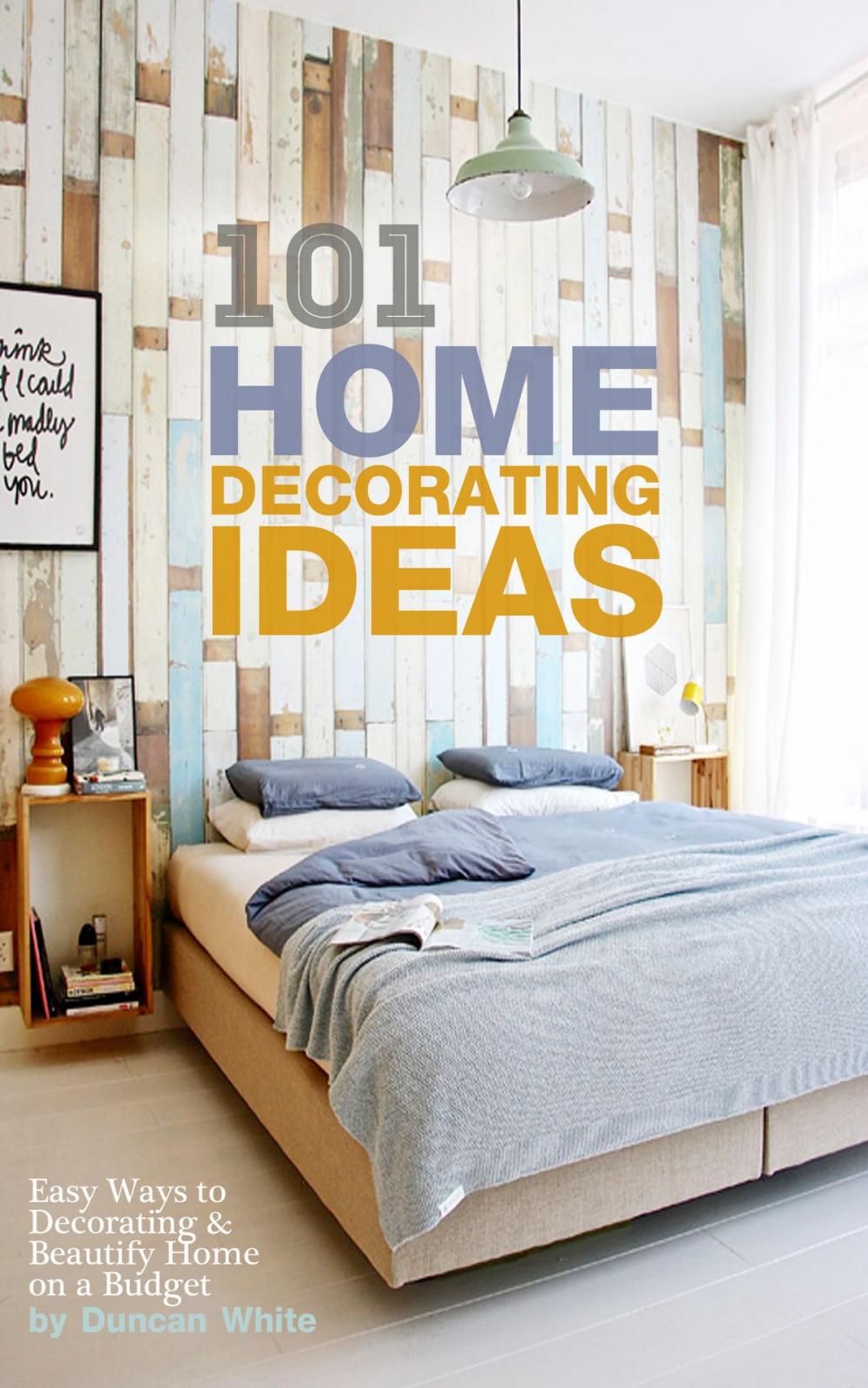 Big bigCover of 101 Home Decorating Ideas: Easy Ways to Decorating & Beautify Home on a Budget