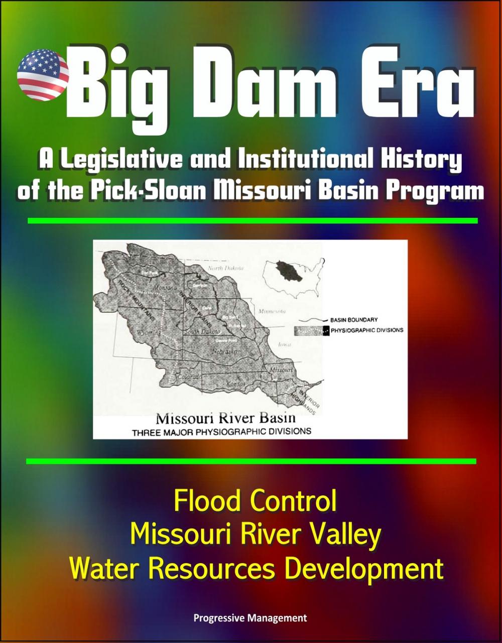 Big bigCover of Big Dam Era: A Legislative and Institutional History of the Pick-Sloan Missouri Basin Program - Flood Control, Missouri River Valley, Water Resources Development