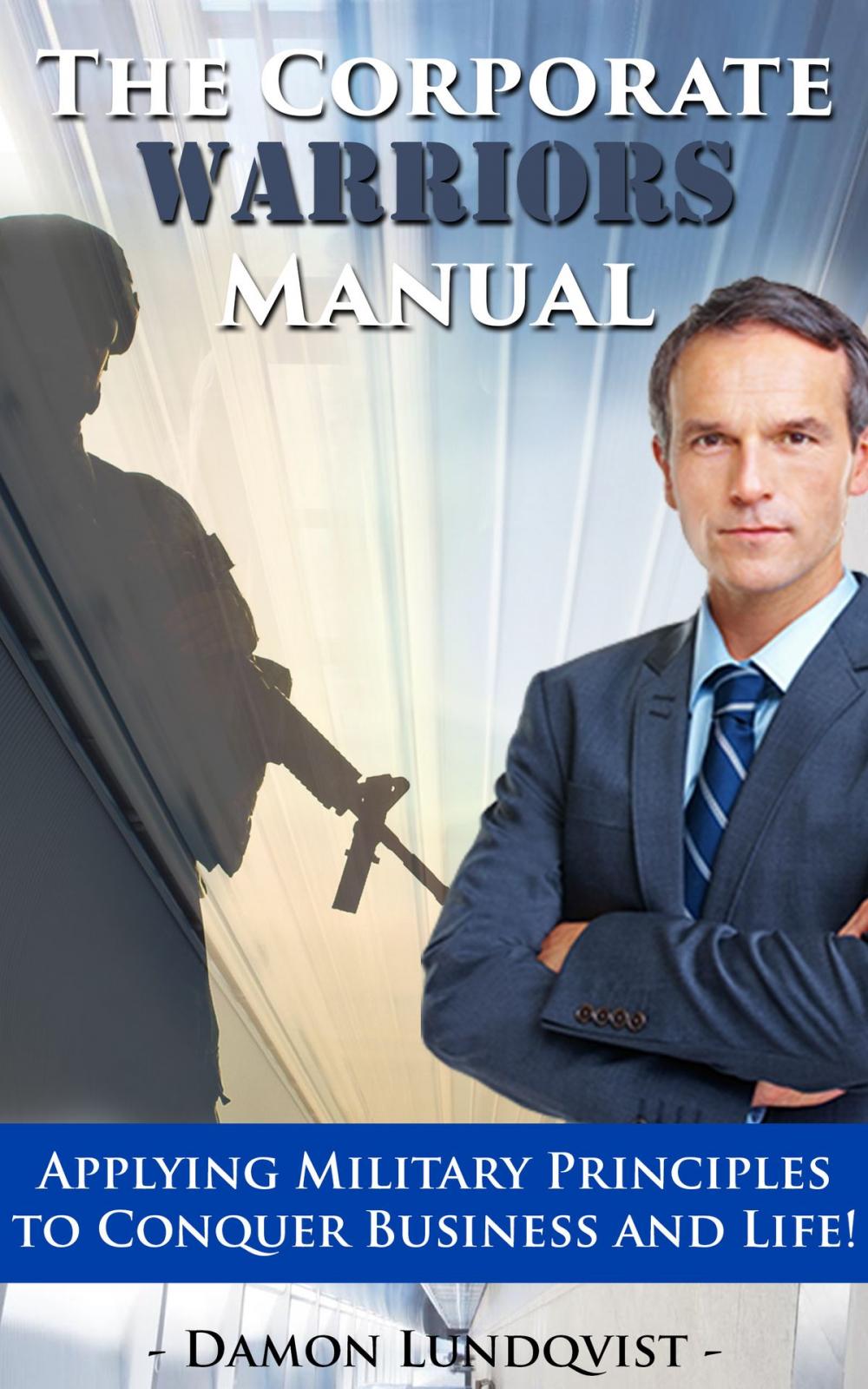 Big bigCover of The Corporate Warriors Manual: Applying Military Principles to Conquer Business and Life!