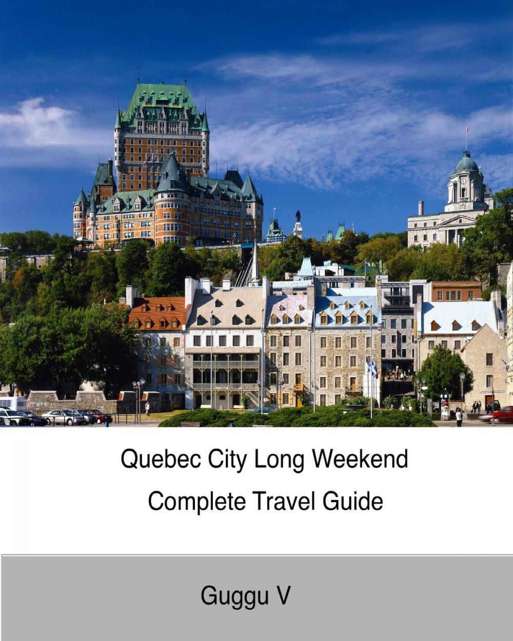Big bigCover of Quebec City Long Weekend Complete Travel Guide