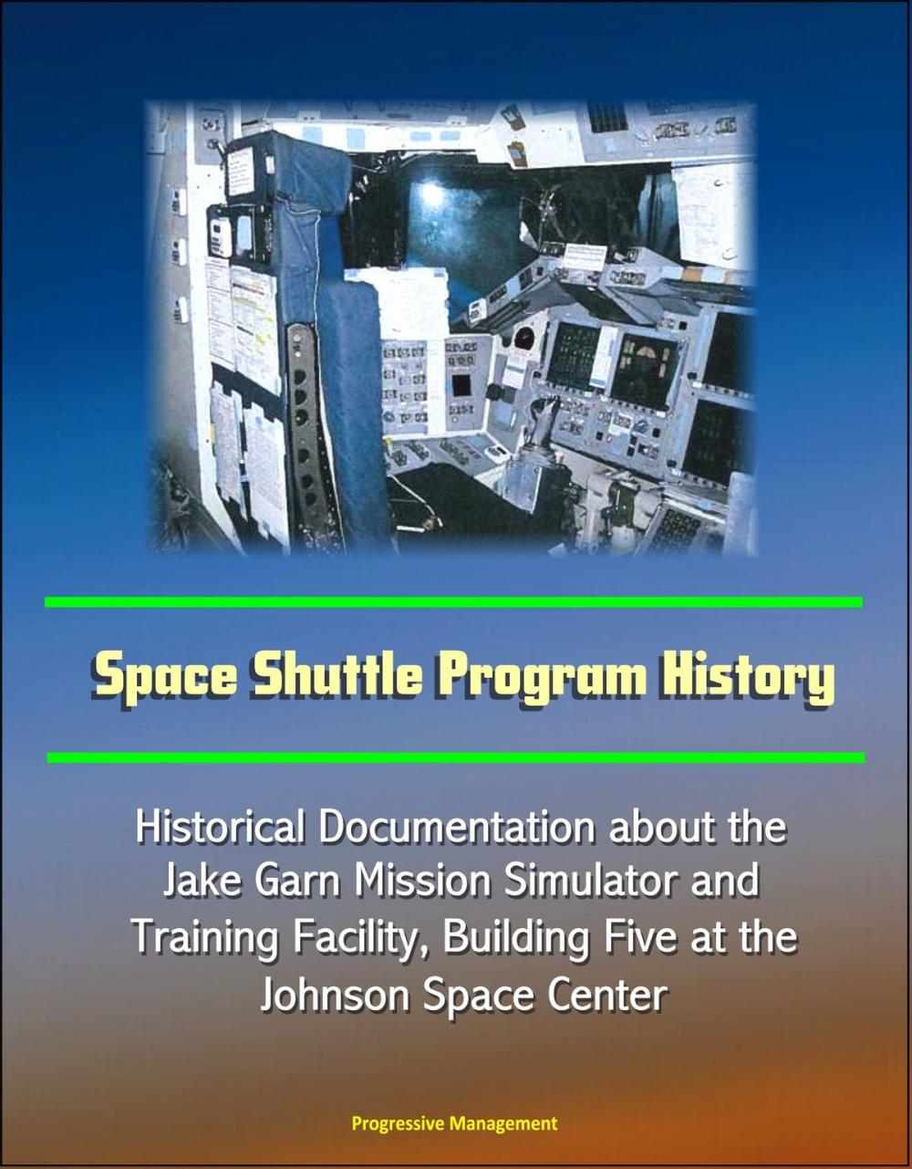 Big bigCover of Space Shuttle Program History: Historical Documentation about the Jake Garn Mission Simulator And Training Facility, Building Five at the Johnson Space Center