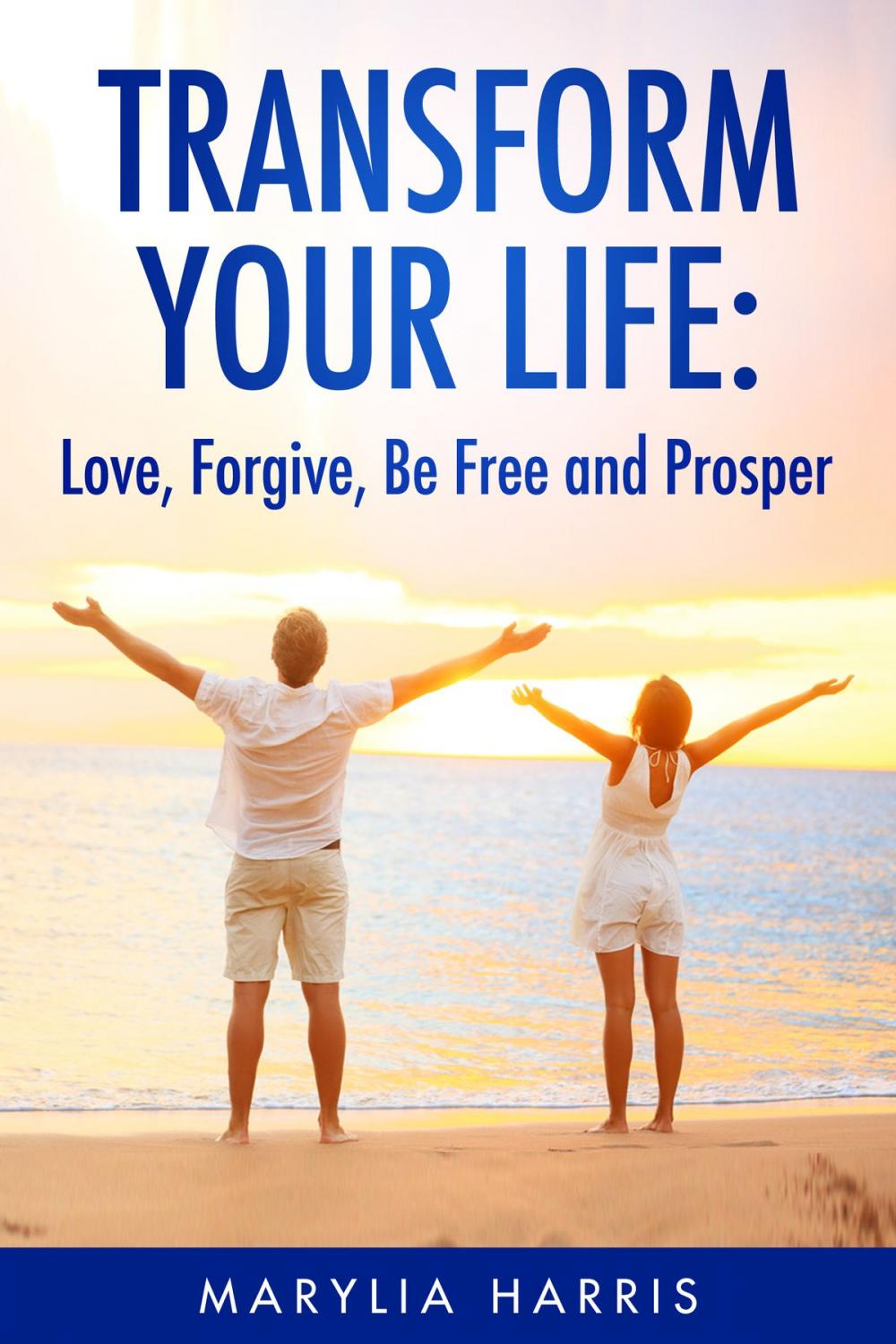 Big bigCover of Transform Your Life: Love, Forgive, Be Free and Prosper