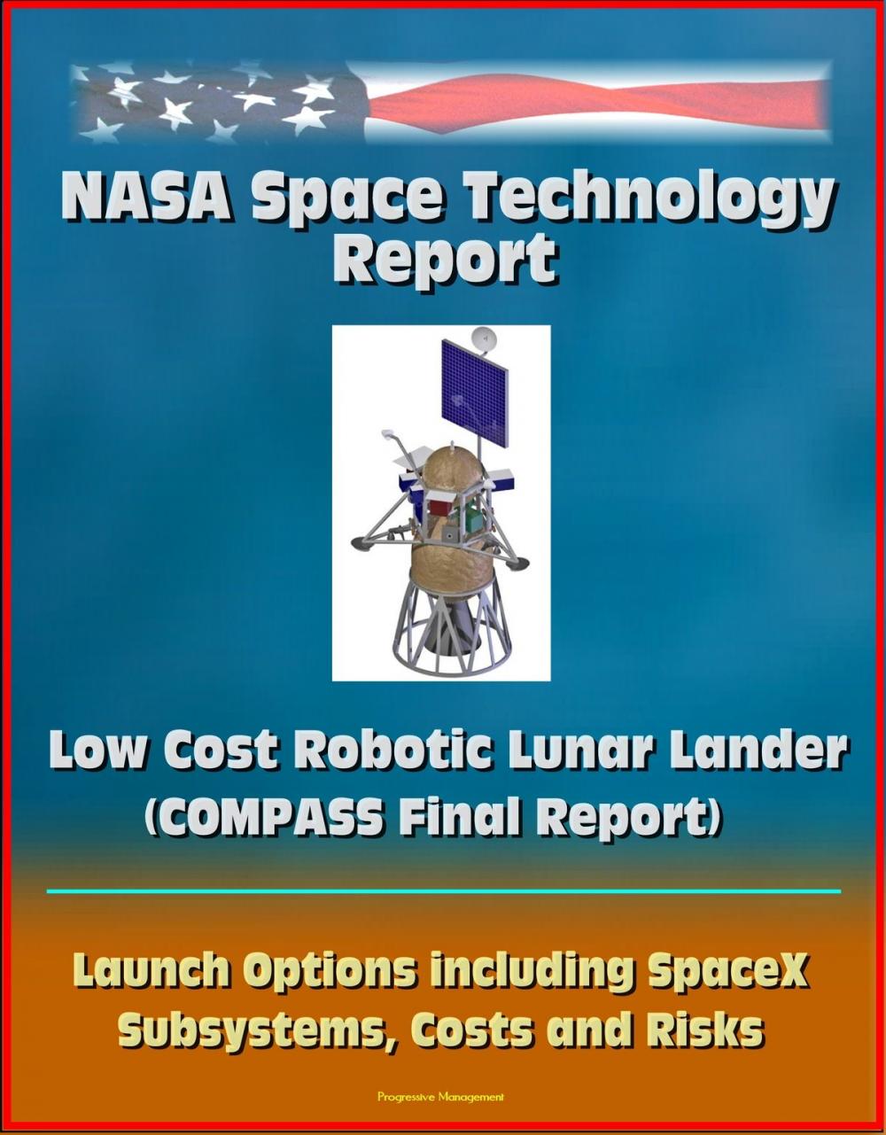 Big bigCover of NASA Space Technology Report: Low Cost Robotic Lunar Lander (COMPASS Final Report), Launch Options including SpaceX, Subsystems, Costs and Risks