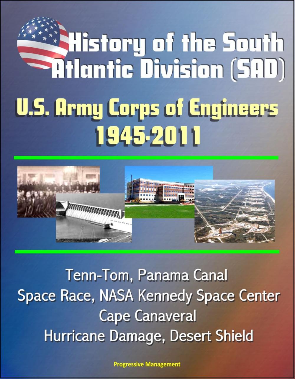 Big bigCover of History of the South Atlantic Division (SAD) U.S. Army Corps of Engineers, 1945-2011 - Tenn-Tom, Panama Canal, Space Race, NASA Kennedy Space Center, Cape Canaveral, Hurricane Damage, Desert Shield