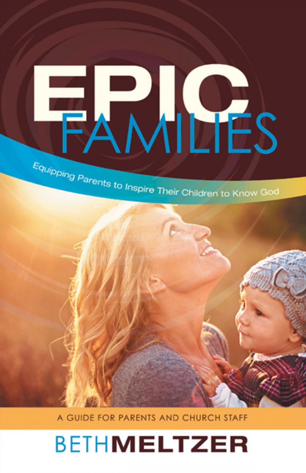Big bigCover of Epic Families, Equipping Parents to Inspire Their Children to Know God