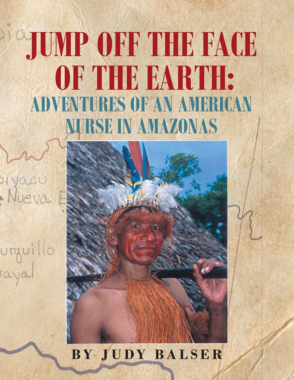 Big bigCover of Jump off the Face of the Earth: Adventures of an American Nurse in Amazonas