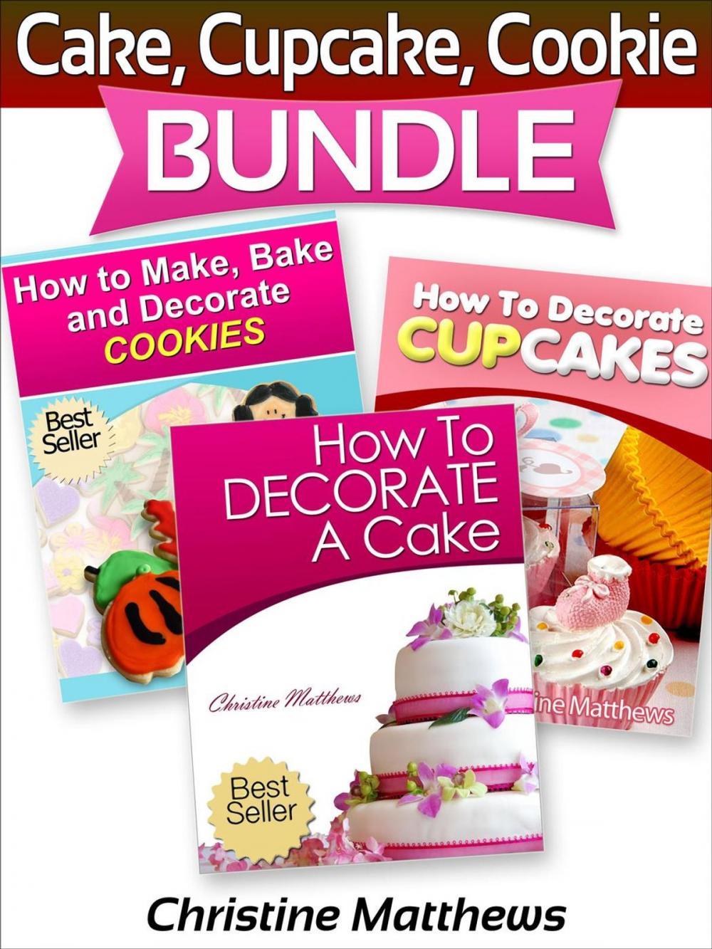 Big bigCover of Cake, Cupcake, Cookie Bundle (How to Decorate a Cake, How to Decorate Cupcakes, How to Make and Decorate Cookies)
