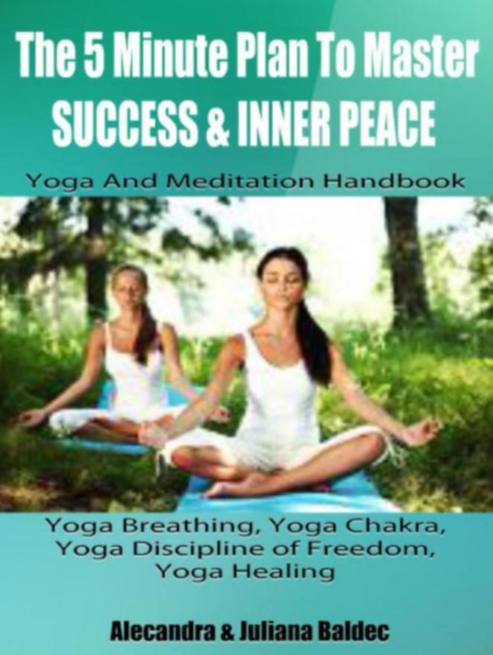 Big bigCover of The 5 Minute Plan Master Success & Inner Peace: Yoga & Meditation Handbook - Yoga Breathing, Yoga Chakra, Yoga Discipline Of Freedom, Yoga Healing: 3 In 1 Box Set