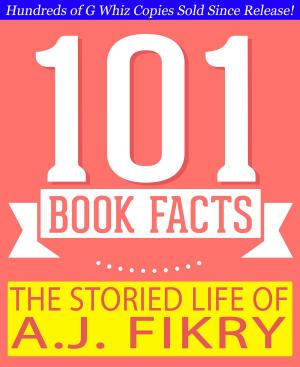 Cover of the book The Storied Life of A.J. Fikry - 101 Amazing Facts You Didn't Know by Terry Towers, Dennis Baker