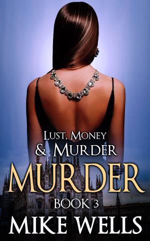 Cover of the book Lust, Money & Murder, Book 3 by Mike Wells