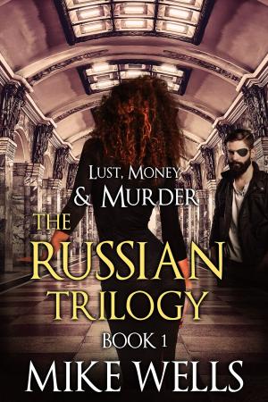 Cover of the book The Russian Trilogy, Book 1 (Lust, Money & Murder #4) by Mike Wells, Devika Fernando