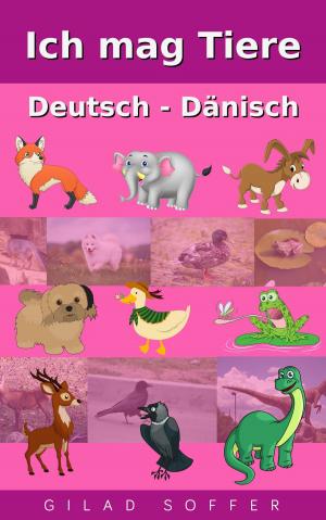 Cover of the book Ich mag Tiere Deutsch - Dänisch by ギラッド作者