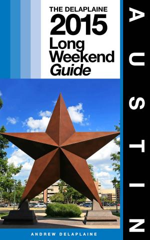 Cover of the book AUSTIN - The Delaplaine 2015 Long Weekend Guide by Andrew Delaplaine