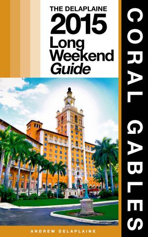 Cover of CORAL GABLES - The Delaplaine 2015 Long Weekend Guide