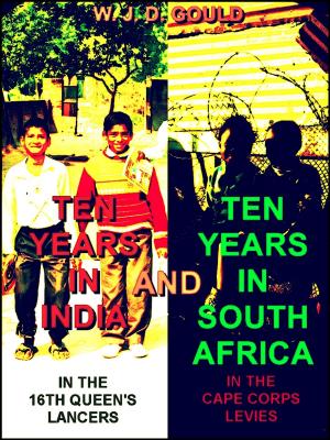 Cover of the book Ten Years in India, in the 16th Queen's Lancers, and Three Years in South Africa, in the Cape Corps Levies by Albert Einstein, Neil Berger