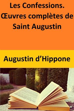 Cover of the book Les Confessions. Œuvres complètes de Saint Augustin by Anne Catherine Emmerich