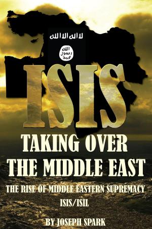 Book cover of ISIS: Taking Over the Middle East: The Rise of Middle Eastern Supremacy-ISIS/ISIL