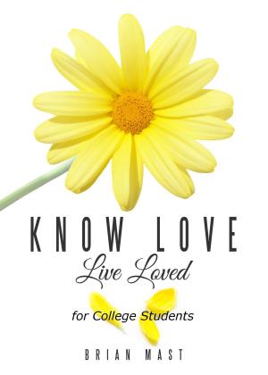 Cover of the book Know Love Live Loved -- for College Students by Brian Mast