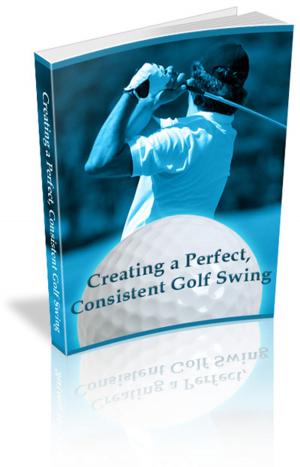 Cover of the book Creating a Perfect, Consistent Golf Swing by Ben Trovato