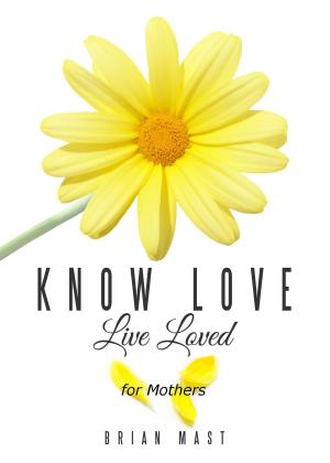 Book cover of Know Love Live Loved -- for Mothers