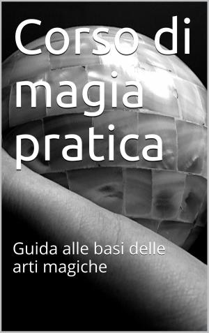 Cover of the book Corso di magia pratica by Ernest Newman