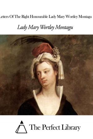 Cover of the book Letters Of The Right Honourable Lady Mary Wortley Montagu by John Lothrop Motley