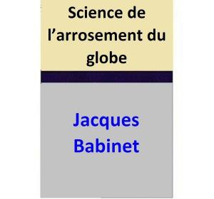 Cover of the book Science de l’arrosement du globe by Jacques Babinet
