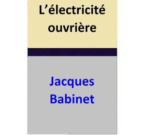 Cover of the book L’électricité ouvrière by Jacques Babinet