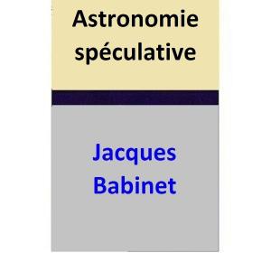 Cover of the book Astronomie spéculative by Jacques Babinet