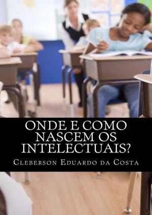 Cover of the book ONDE E COMO NASCEM OS INTELECTUAIS by CLEBERSON EDUARDO DA COSTA