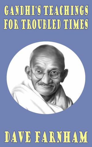Cover of the book Gandhi's Teachings for Troubled Times by Dave Farnham
